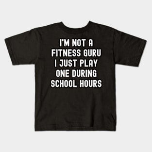 I'm not a fitness guru I just play one during school hours Kids T-Shirt